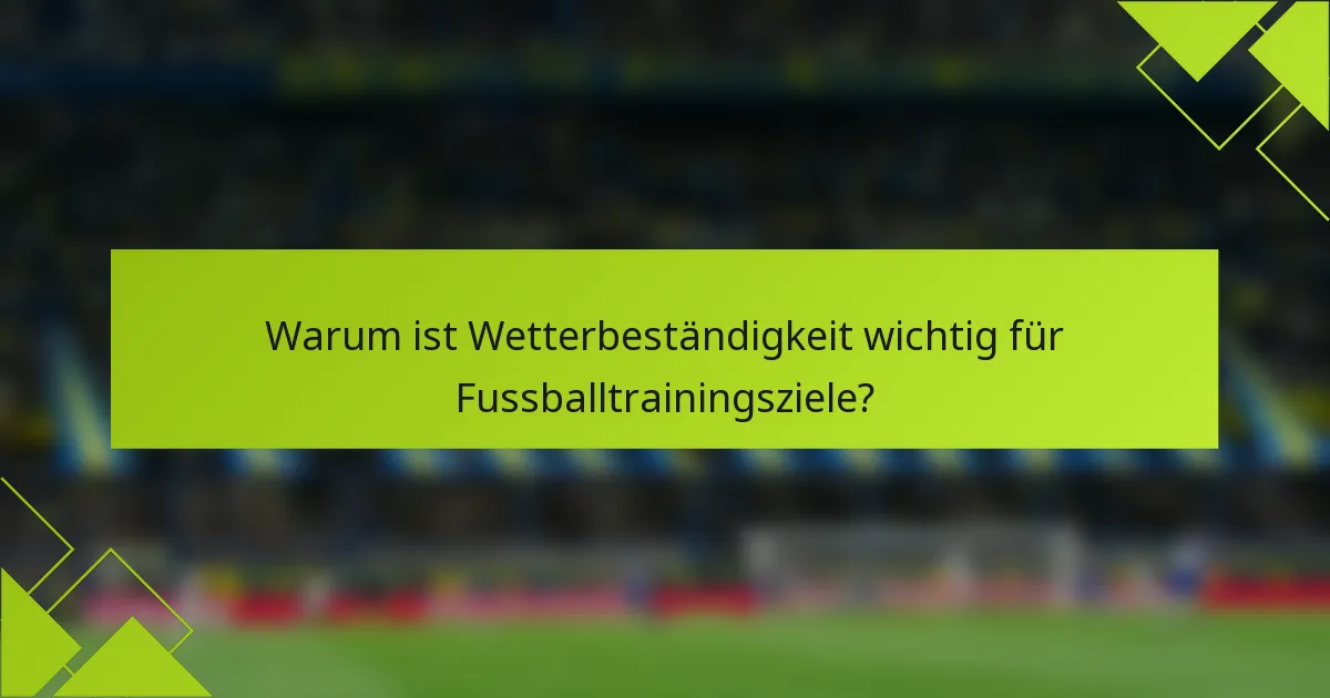 Warum ist Wetterbeständigkeit wichtig für Fussballtrainingsziele?