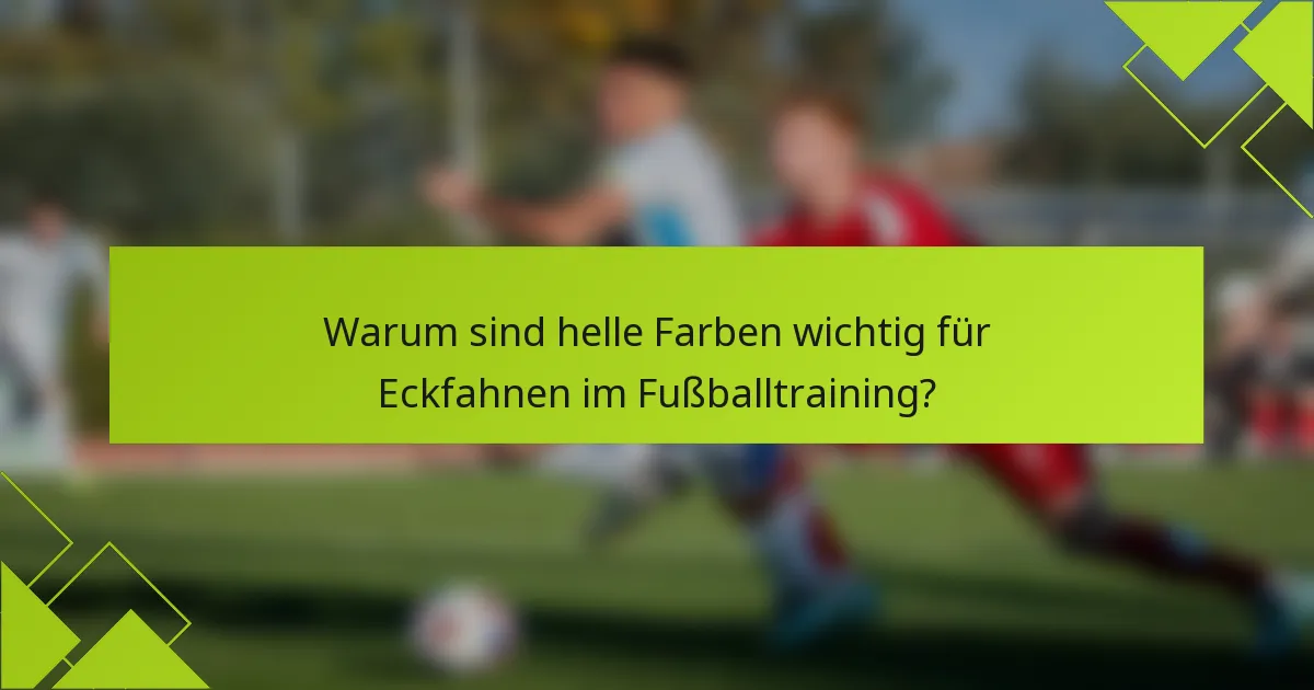 Warum sind helle Farben wichtig für Eckfahnen im Fußballtraining?