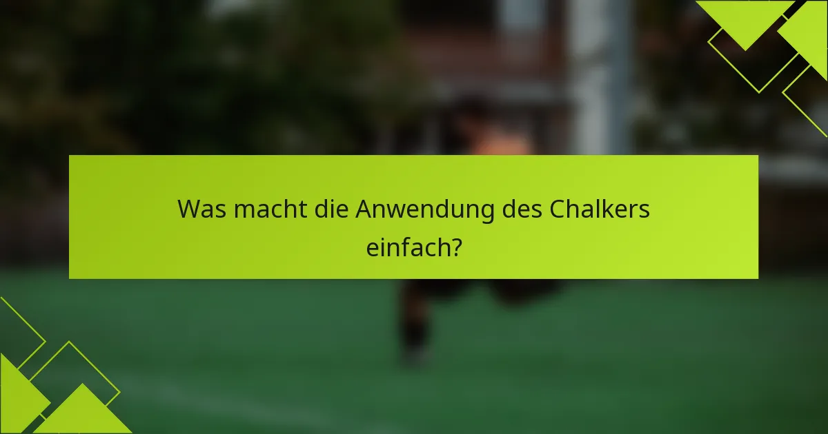 Was macht die Anwendung des Chalkers einfach?