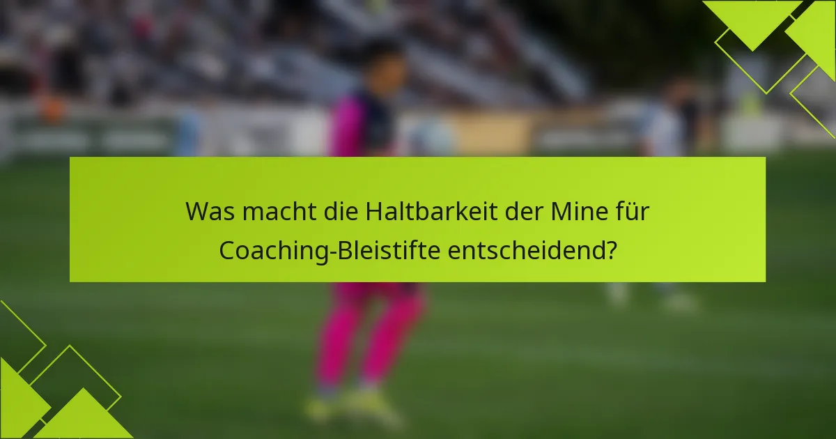 Was macht die Haltbarkeit der Mine für Coaching-Bleistifte entscheidend?