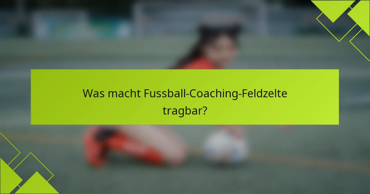 Was macht Fussball-Coaching-Feldzelte tragbar?
