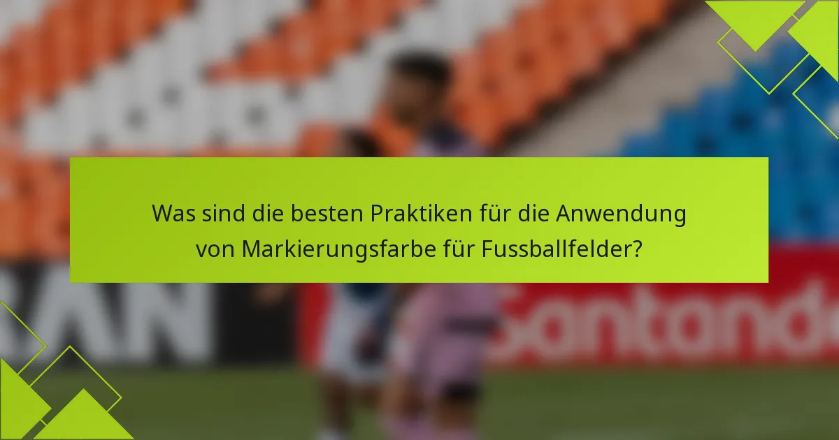 Was sind die besten Praktiken für die Anwendung von Markierungsfarbe für Fussballfelder?