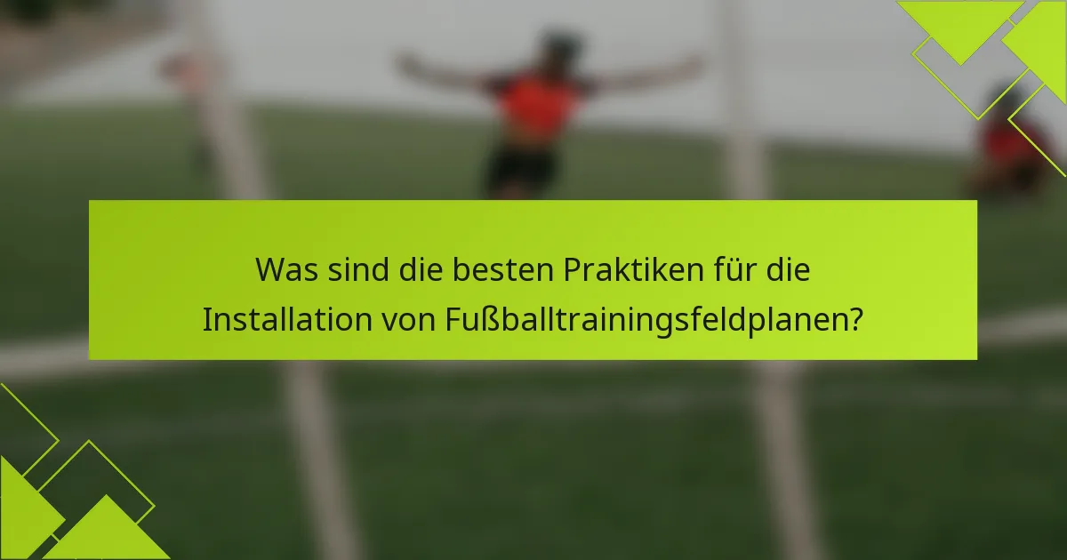 Was sind die besten Praktiken für die Installation von Fußballtrainingsfeldplanen?