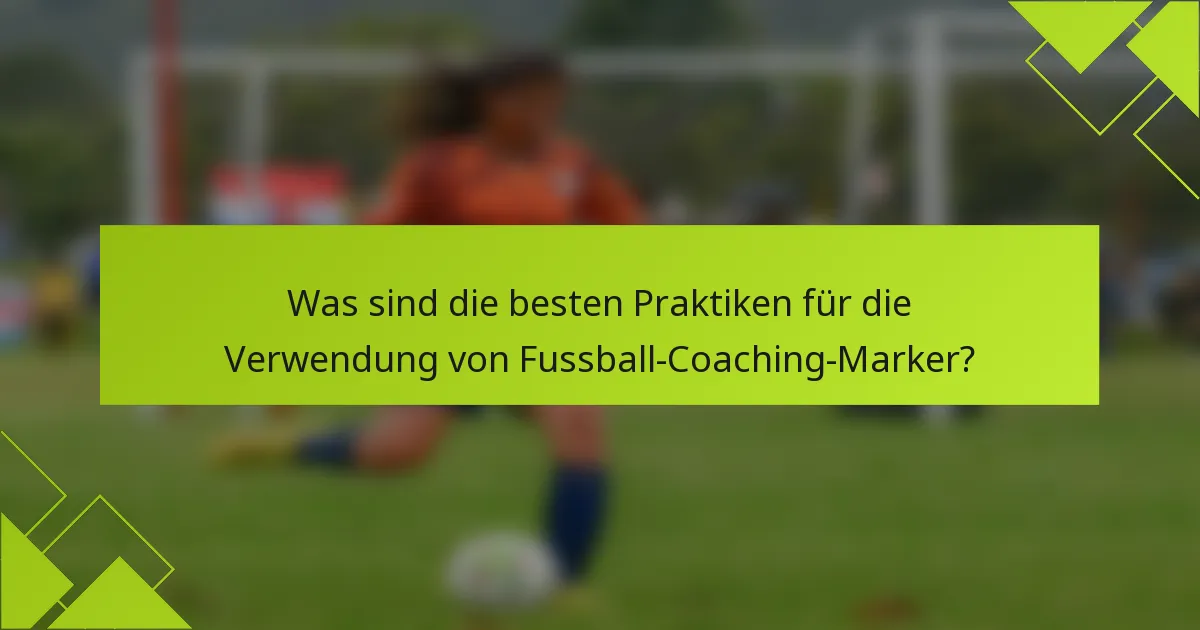 Was sind die besten Praktiken für die Verwendung von Fussball-Coaching-Marker?