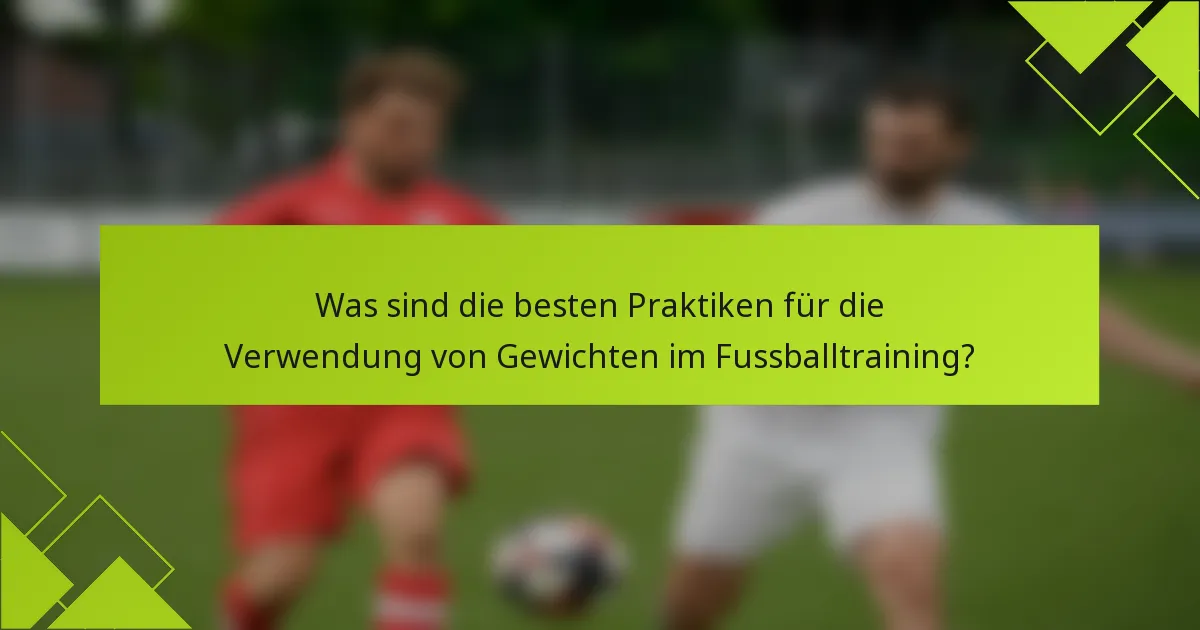 Was sind die besten Praktiken für die Verwendung von Gewichten im Fussballtraining?