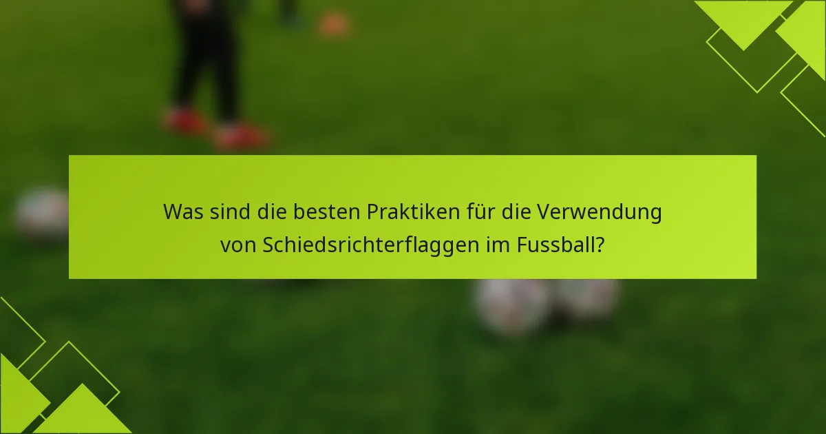 Was sind die besten Praktiken für die Verwendung von Schiedsrichterflaggen im Fussball?