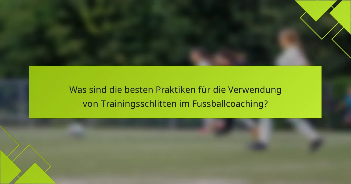 Was sind die besten Praktiken für die Verwendung von Trainingsschlitten im Fussballcoaching?