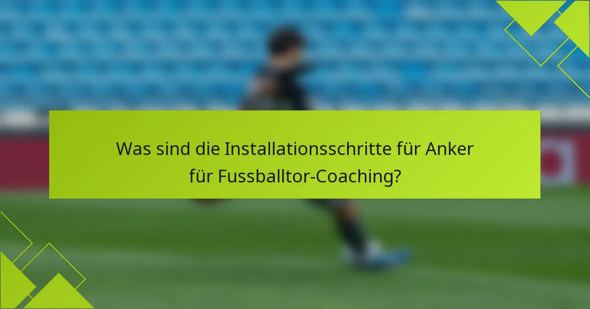 Was sind die Installationsschritte für Anker für Fussballtor-Coaching?