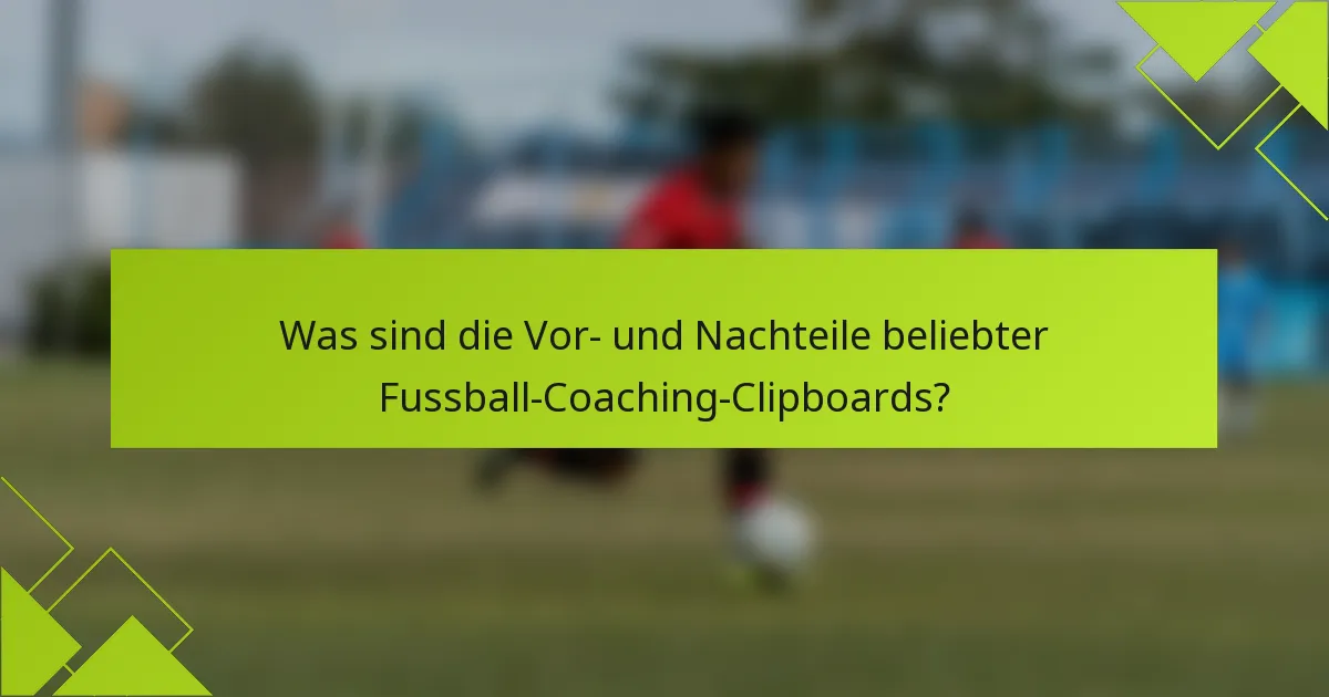 Was sind die Vor- und Nachteile beliebter Fussball-Coaching-Clipboards?
