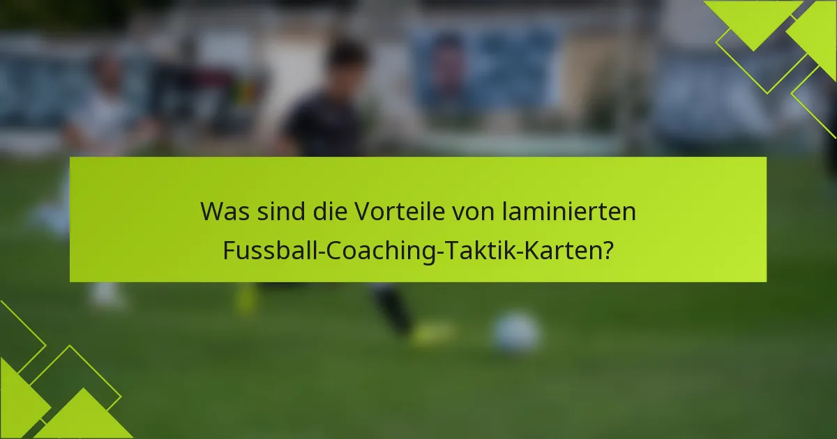 Was sind die Vorteile von laminierten Fussball-Coaching-Taktik-Karten?