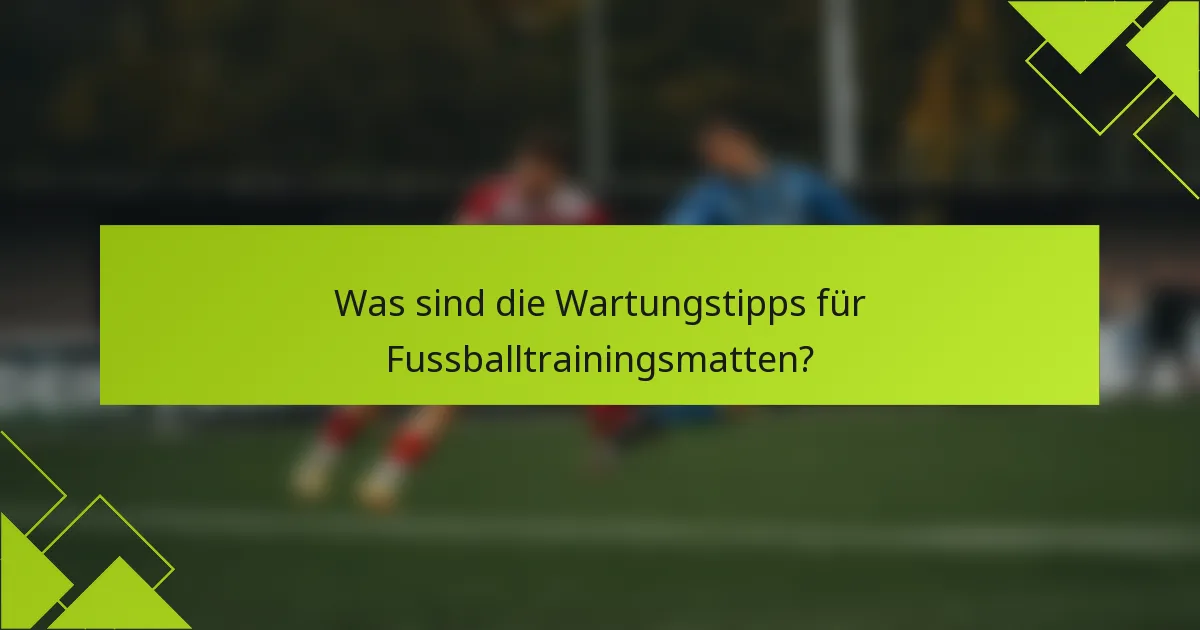 Was sind die Wartungstipps für Fussballtrainingsmatten?