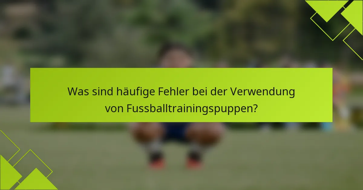 Was sind häufige Fehler bei der Verwendung von Fussballtrainingspuppen?