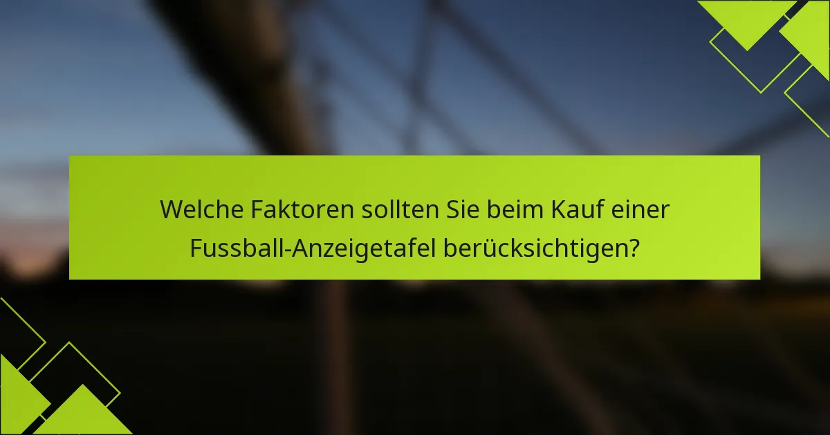 Welche Faktoren sollten Sie beim Kauf einer Fussball-Anzeigetafel berücksichtigen?