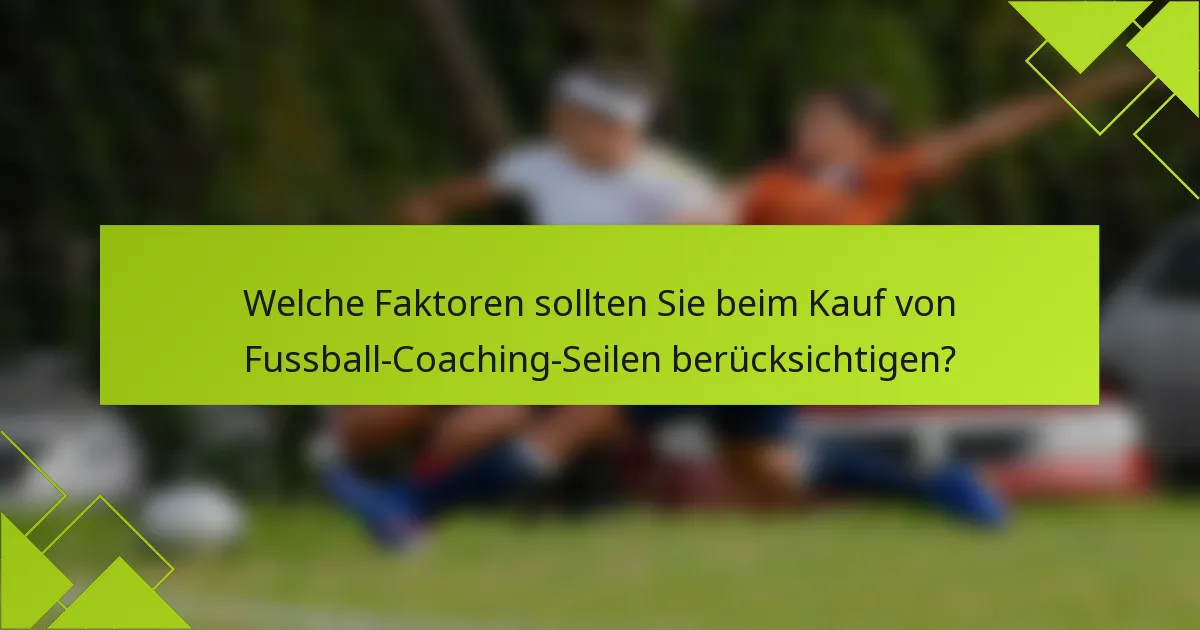 Welche Faktoren sollten Sie beim Kauf von Fussball-Coaching-Seilen berücksichtigen?