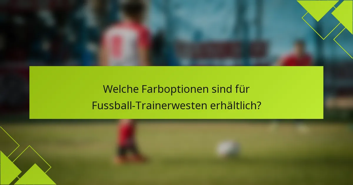 Welche Farboptionen sind für Fussball-Trainerwesten erhältlich?