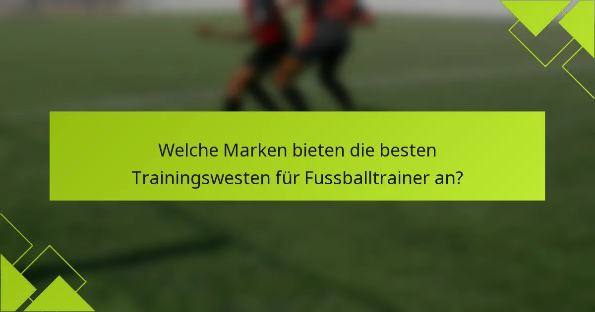 Welche Marken bieten die besten Trainingswesten für Fussballtrainer an?