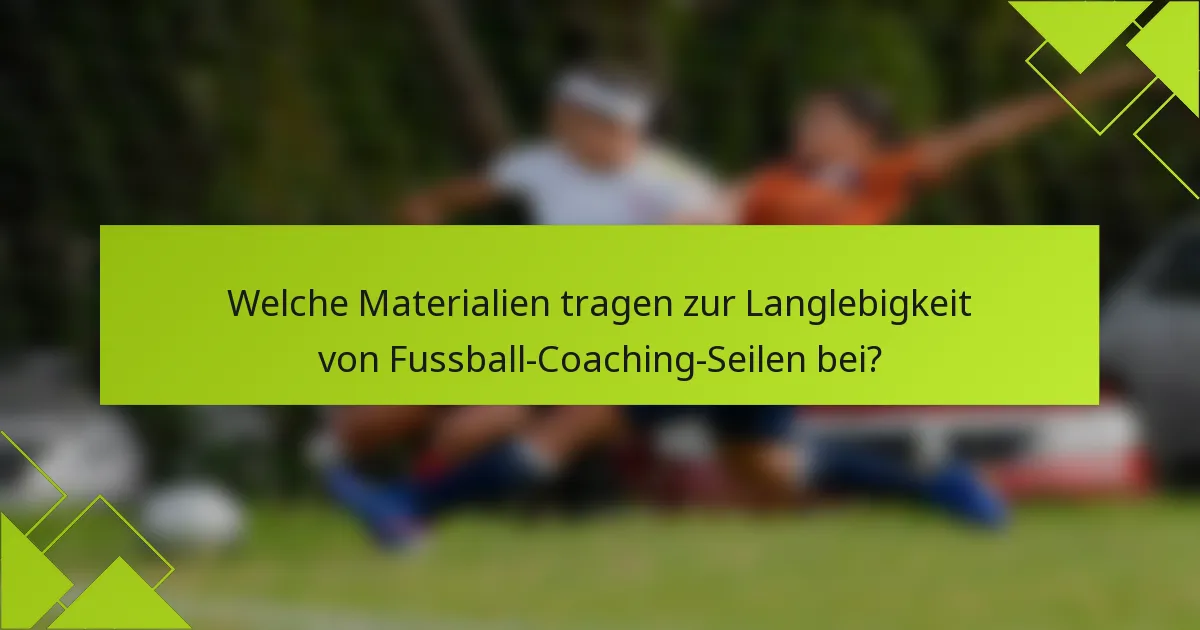 Welche Materialien tragen zur Langlebigkeit von Fussball-Coaching-Seilen bei?