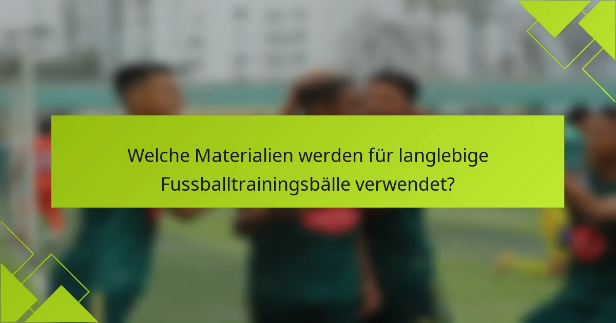 Welche Materialien werden für langlebige Fussballtrainingsbälle verwendet?