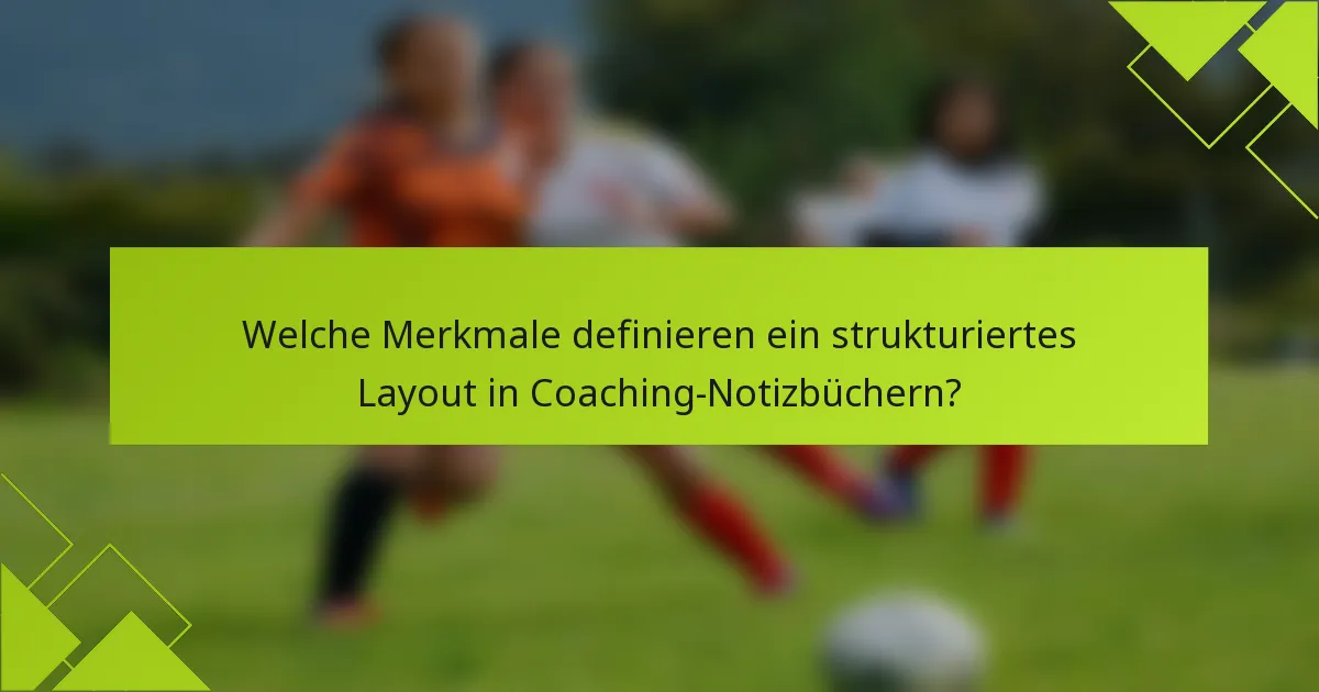 Welche Merkmale definieren ein strukturiertes Layout in Coaching-Notizbüchern?