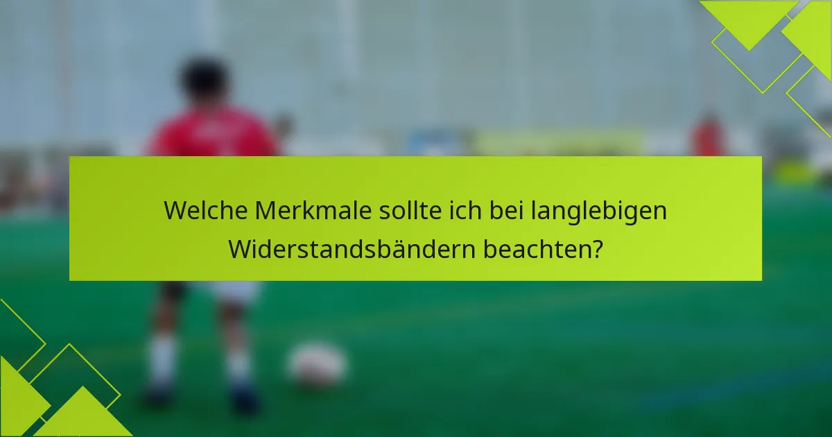 Welche Merkmale sollte ich bei langlebigen Widerstandsbändern beachten?