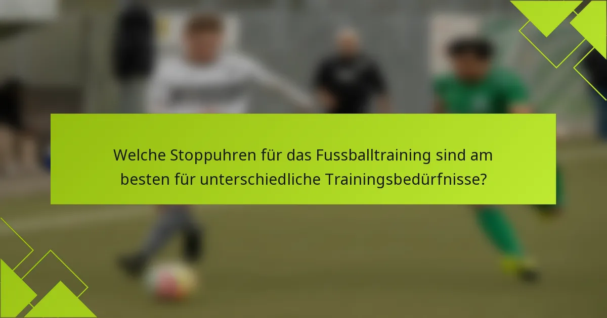Welche Stoppuhren für das Fussballtraining sind am besten für unterschiedliche Trainingsbedürfnisse?