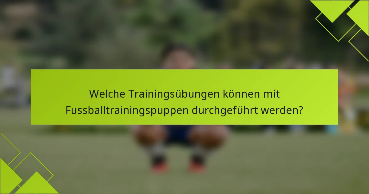 Welche Trainingsübungen können mit Fussballtrainingspuppen durchgeführt werden?