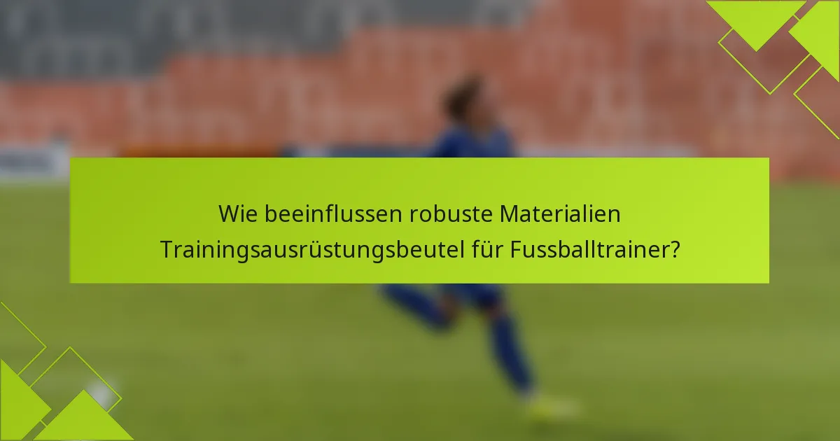 Wie beeinflussen robuste Materialien Trainingsausrüstungsbeutel für Fussballtrainer?