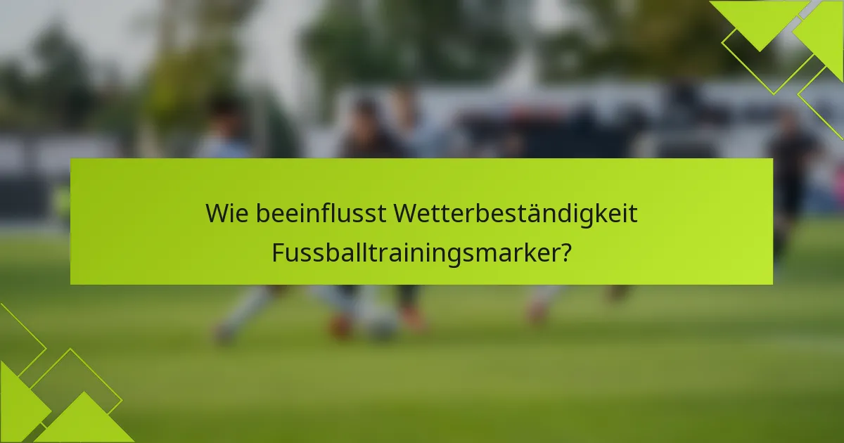 Wie beeinflusst Wetterbeständigkeit Fussballtrainingsmarker?
