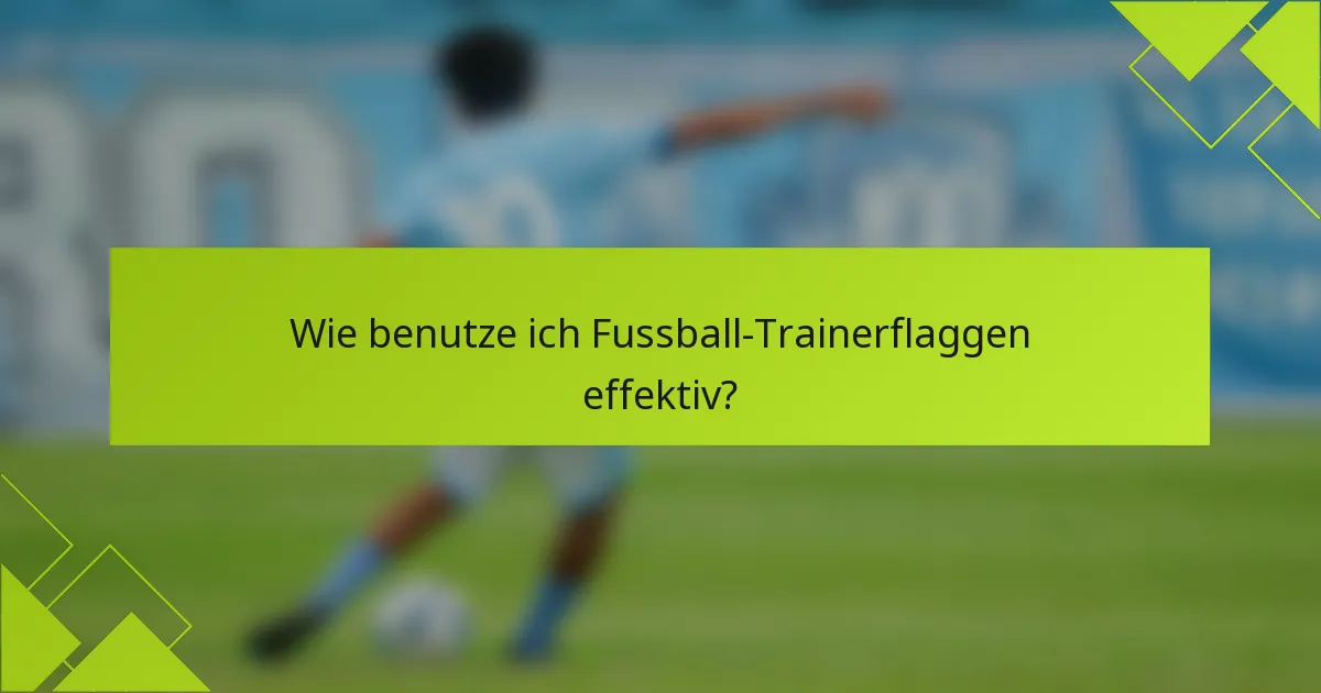 Wie benutze ich Fussball-Trainerflaggen effektiv?