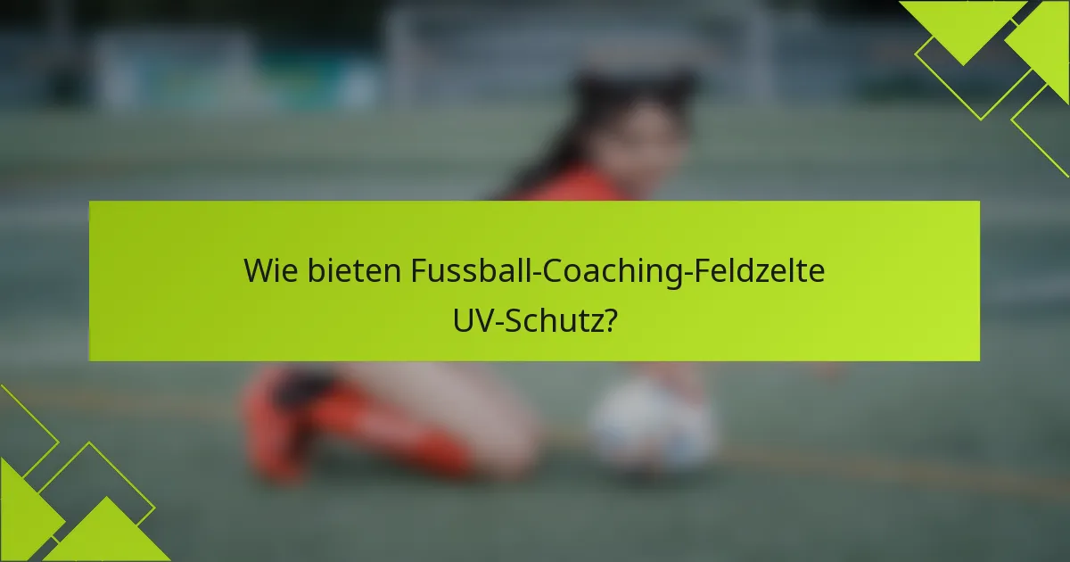 Wie bieten Fussball-Coaching-Feldzelte UV-Schutz?