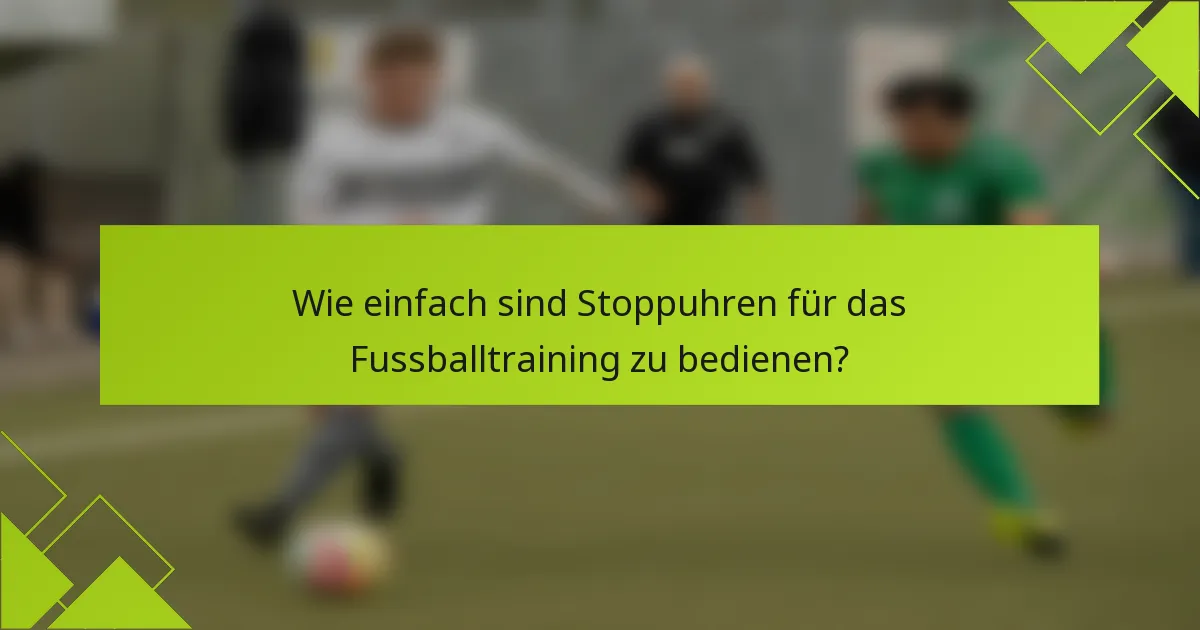 Wie einfach sind Stoppuhren für das Fussballtraining zu bedienen?