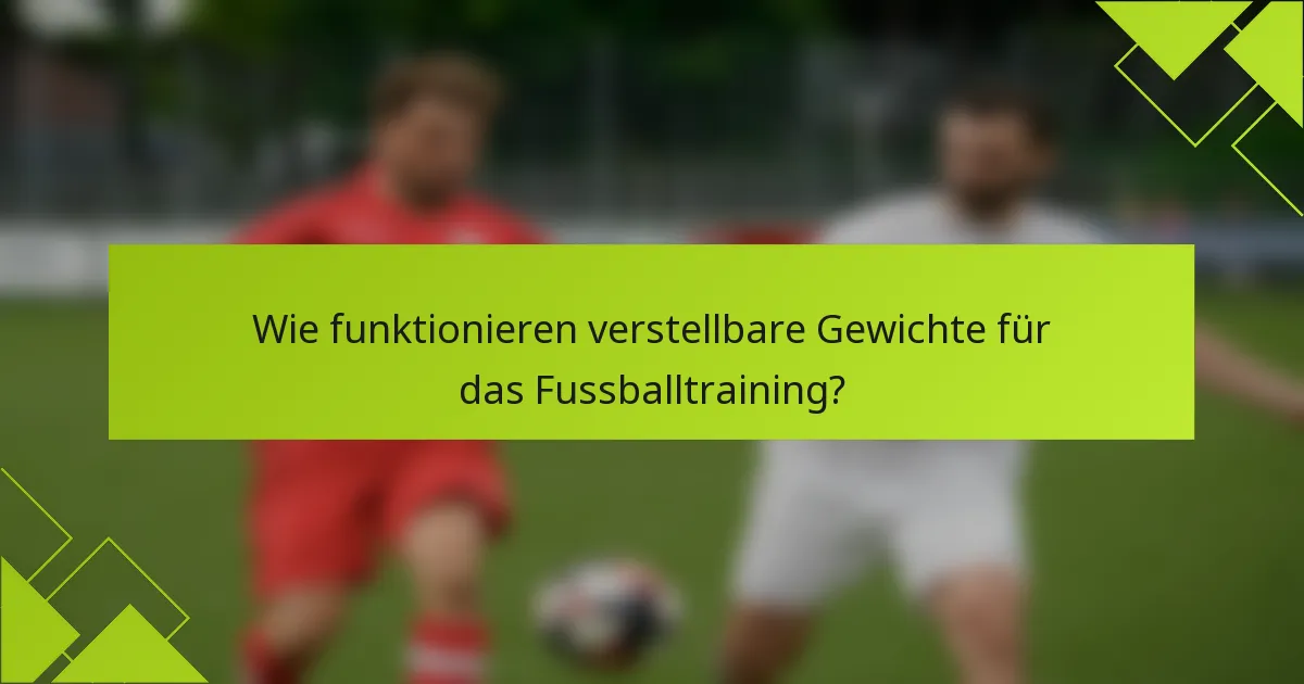 Wie funktionieren verstellbare Gewichte für das Fussballtraining?