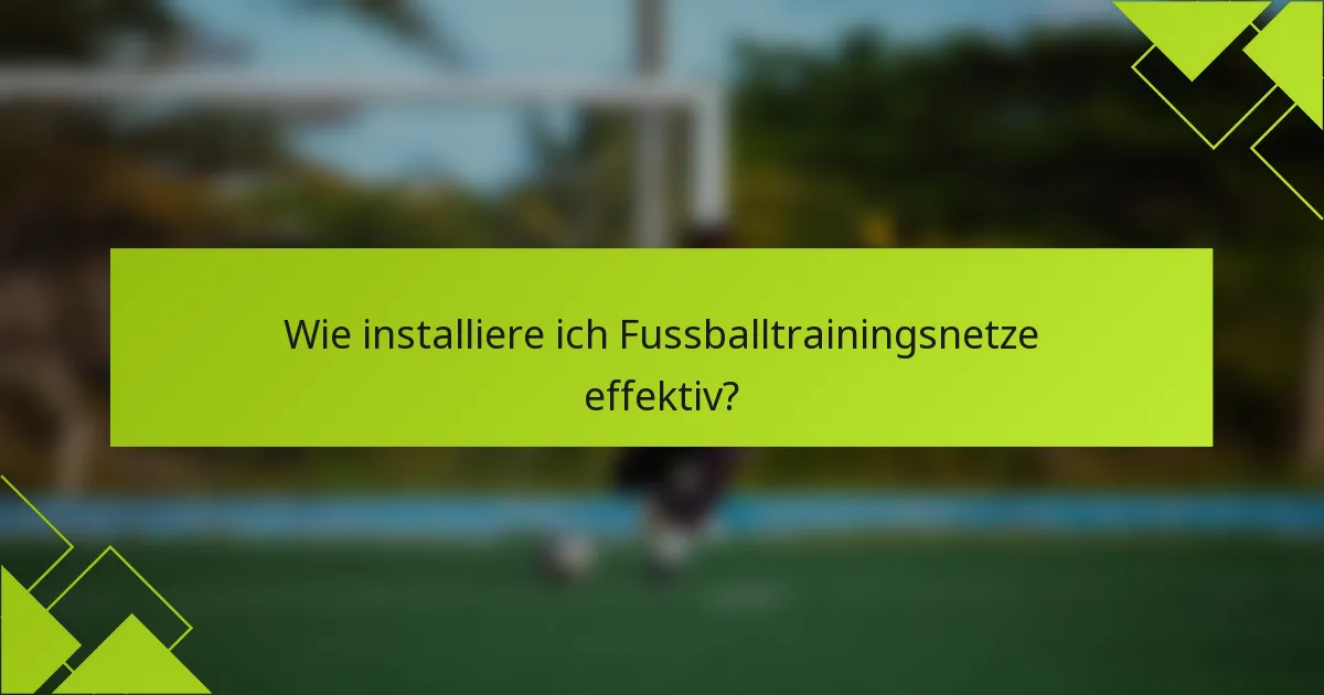 Wie installiere ich Fussballtrainingsnetze effektiv?