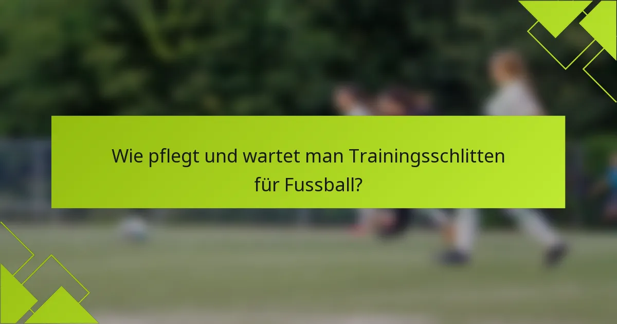 Wie pflegt und wartet man Trainingsschlitten für Fussball?