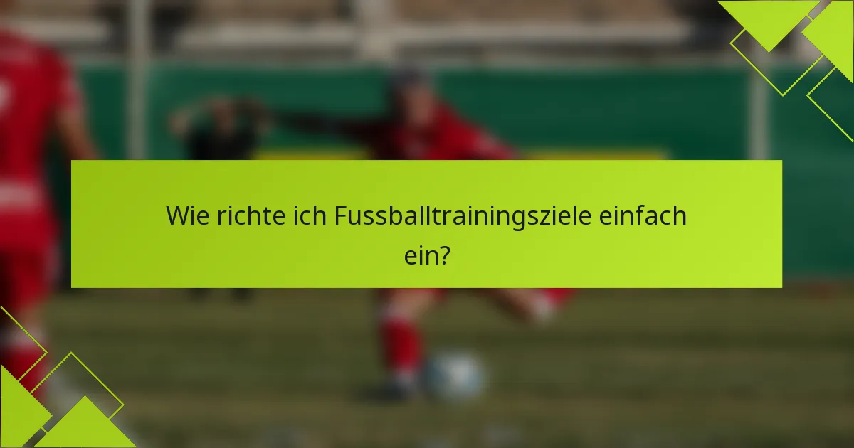 Wie richte ich Fussballtrainingsziele einfach ein?