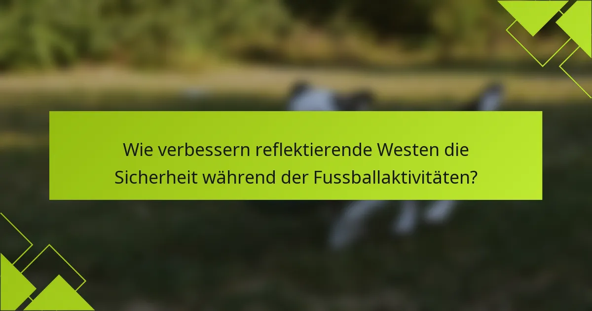 Wie verbessern reflektierende Westen die Sicherheit während der Fussballaktivitäten?
