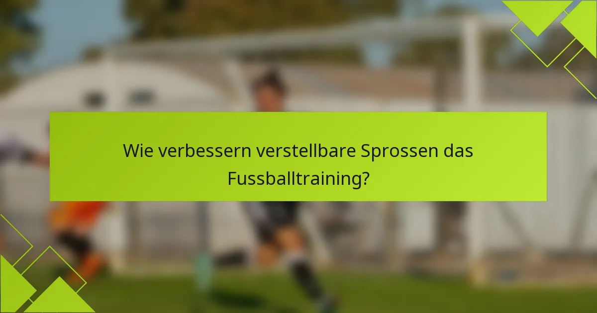 Wie verbessern verstellbare Sprossen das Fussballtraining?