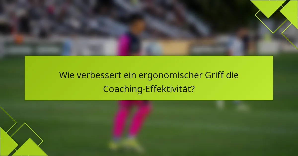 Wie verbessert ein ergonomischer Griff die Coaching-Effektivität?