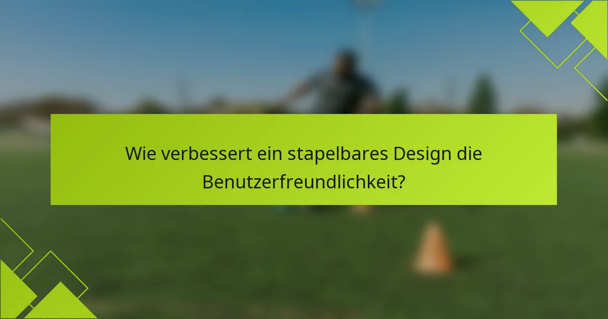 Wie verbessert ein stapelbares Design die Benutzerfreundlichkeit?