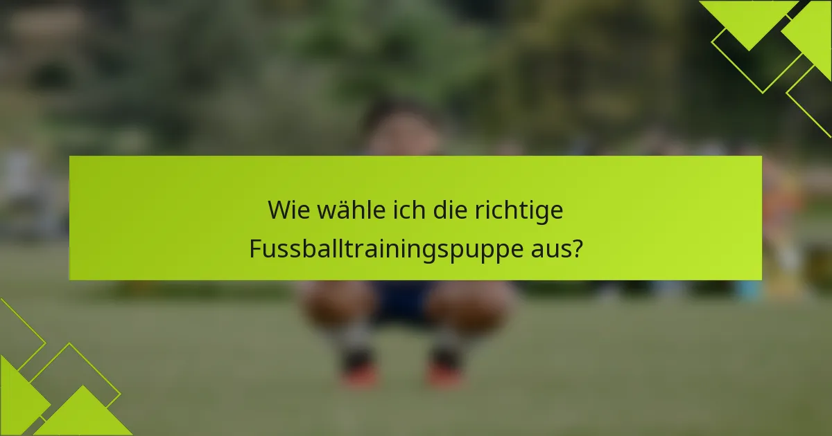 Wie wähle ich die richtige Fussballtrainingspuppe aus?