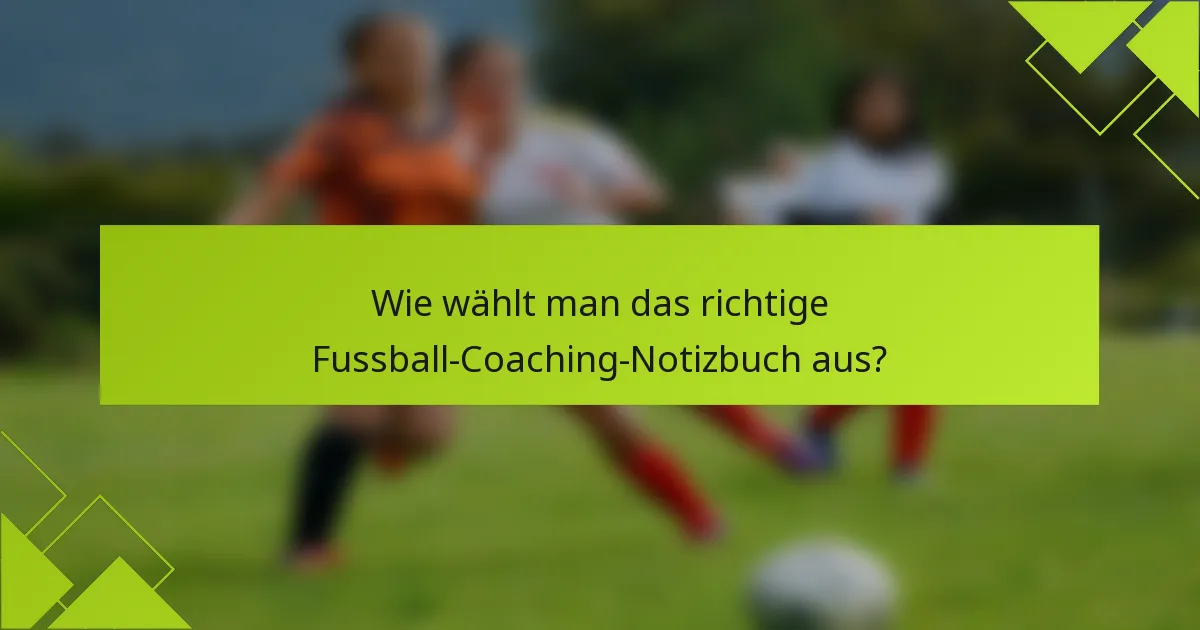 Wie wählt man das richtige Fussball-Coaching-Notizbuch aus?
