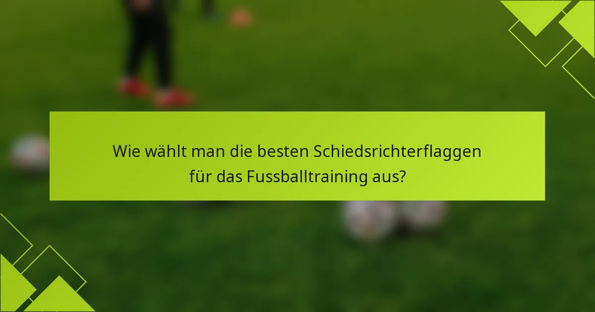 Wie wählt man die besten Schiedsrichterflaggen für das Fussballtraining aus?