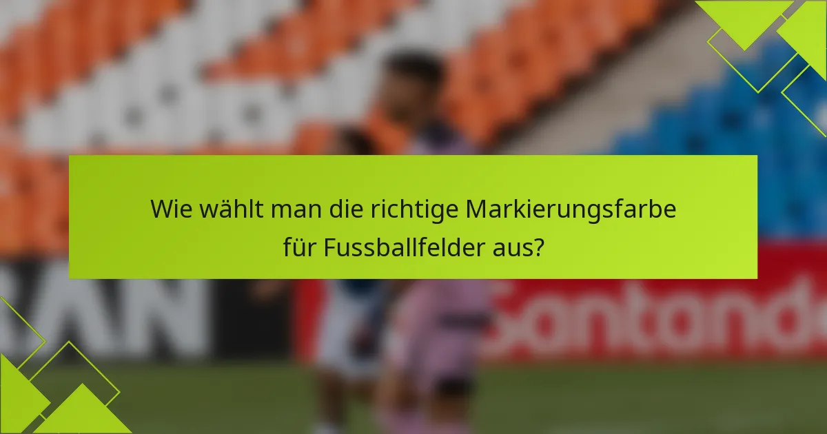 Wie wählt man die richtige Markierungsfarbe für Fussballfelder aus?