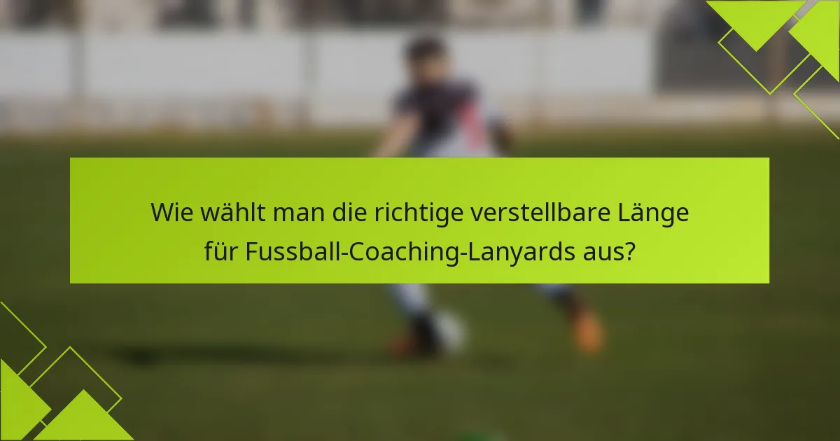 Wie wählt man die richtige verstellbare Länge für Fussball-Coaching-Lanyards aus?
