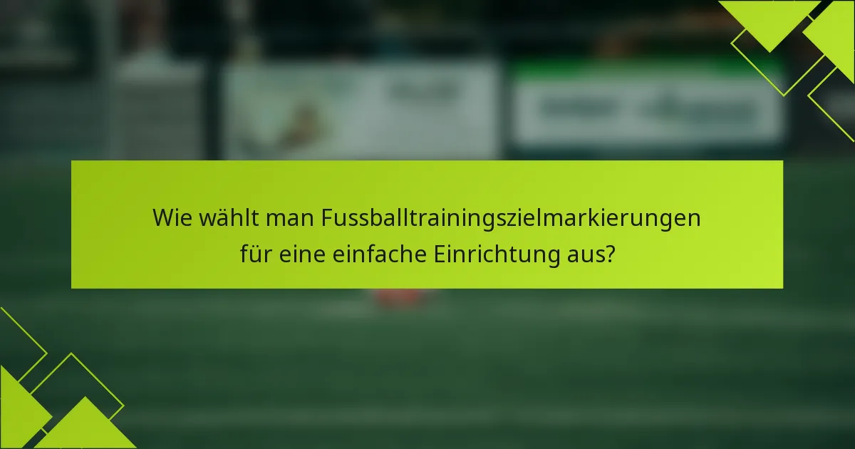 Wie wählt man Fussballtrainingszielmarkierungen für eine einfache Einrichtung aus?