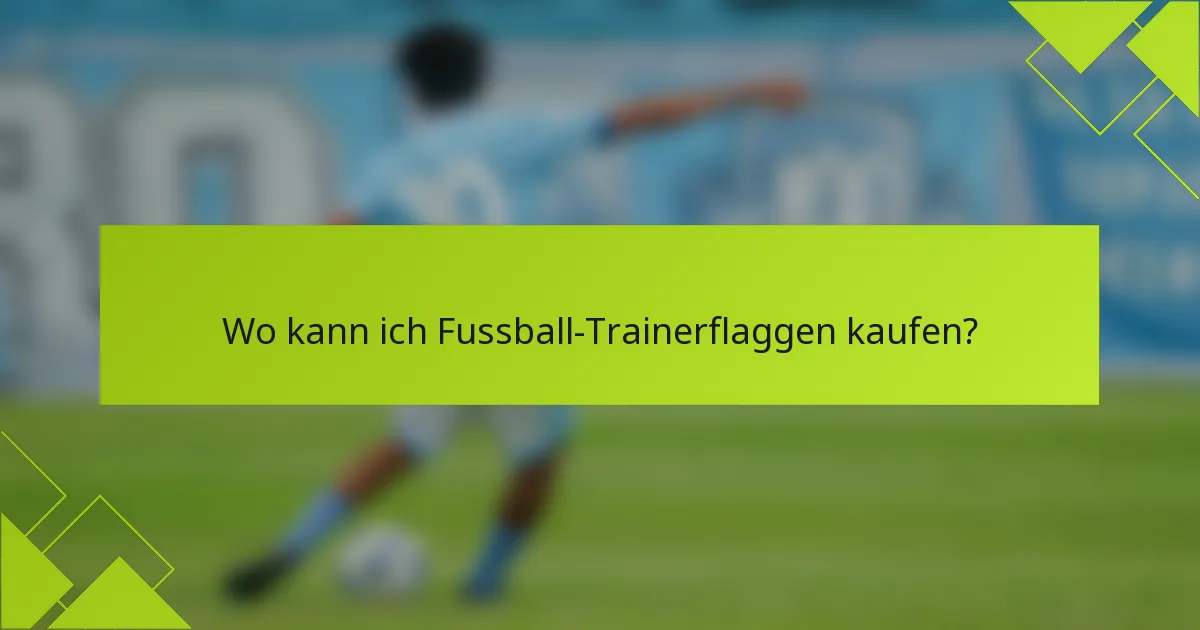 Wo kann ich Fussball-Trainerflaggen kaufen?