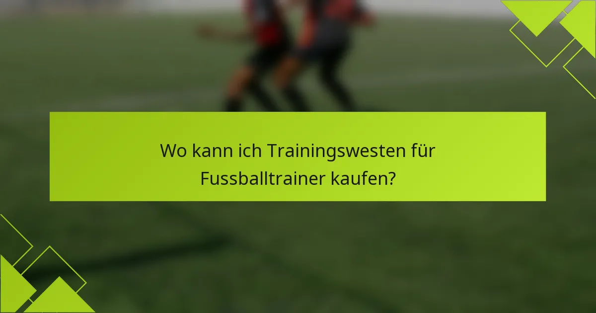 Wo kann ich Trainingswesten für Fussballtrainer kaufen?